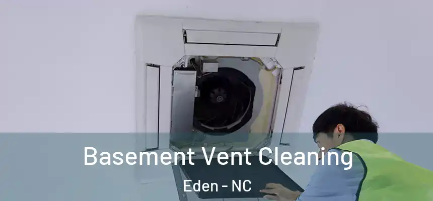 Basement Vent Cleaning Eden - NC