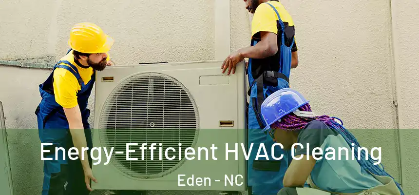  Energy-Efficient HVAC Cleaning Eden - NC