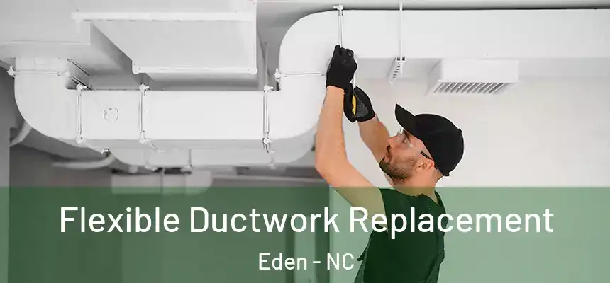 Flexible Ductwork Replacement Eden - NC