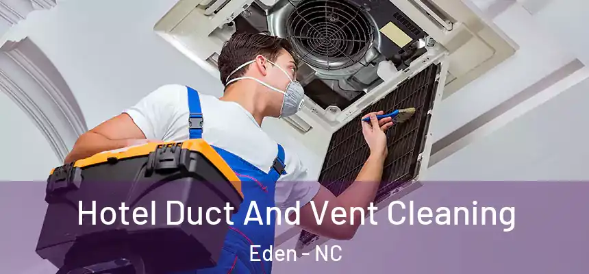 Hotel Duct And Vent Cleaning Eden - NC