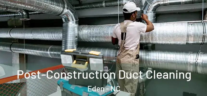  Post-Construction Duct Cleaning Eden - NC