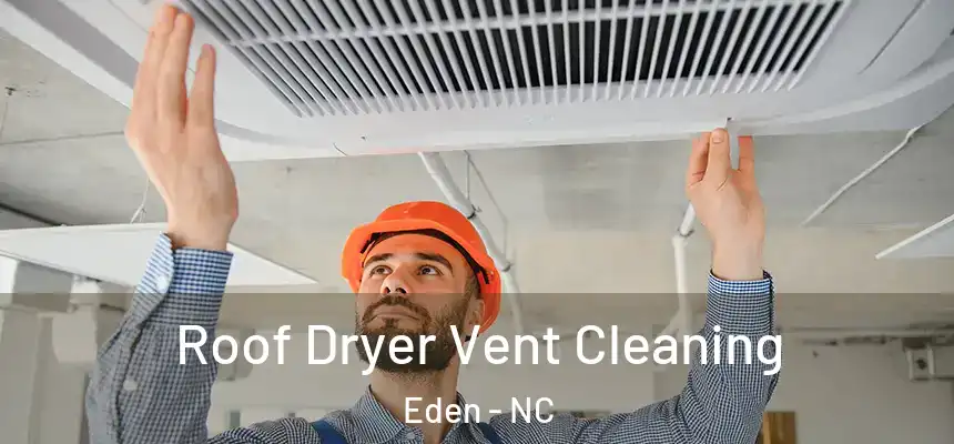Roof Dryer Vent Cleaning Eden - NC